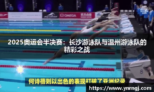2025奥运会半决赛：长沙游泳队与温州游泳队的精彩之战