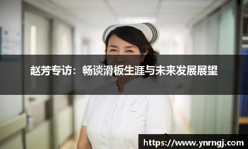 赵芳专访：畅谈滑板生涯与未来发展展望